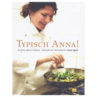 Typisch Anna!: La vera cucina italiana - Rezepte der Sterneköchin Anna Sgroi