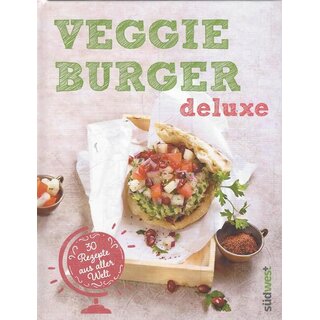 Veggie-Burger deluxe: 30 Genießer-Rezepte aus aller Welt Geb. Ausg.